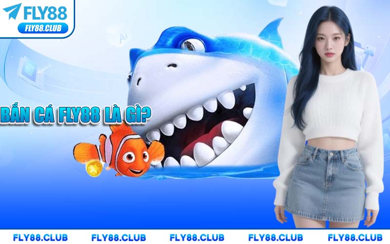 Bắn Cá FLY88 Là Gì?