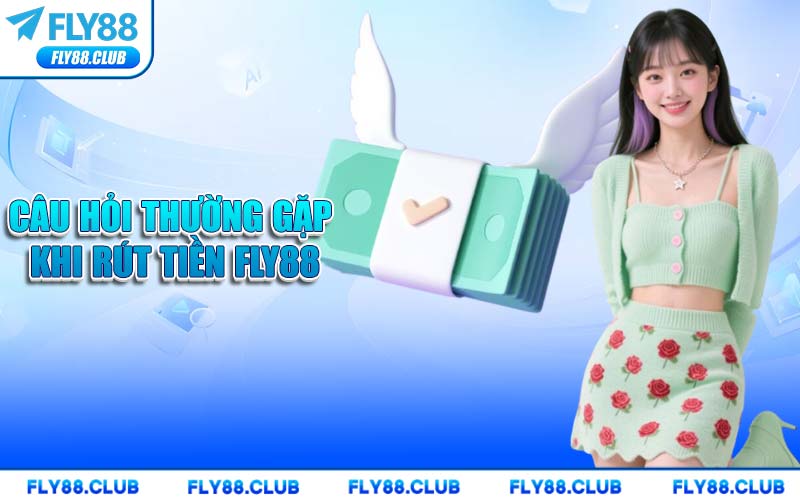 Câu Hỏi Thường Gặp Khi Rút Tiền FLY88