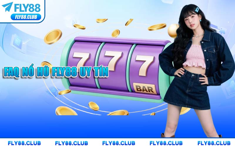 FAQ Nổ Hũ FLY88 Uy Tín