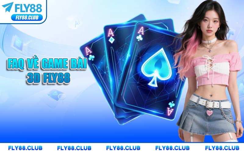 FAQ Về Game Bài 3D FLY88