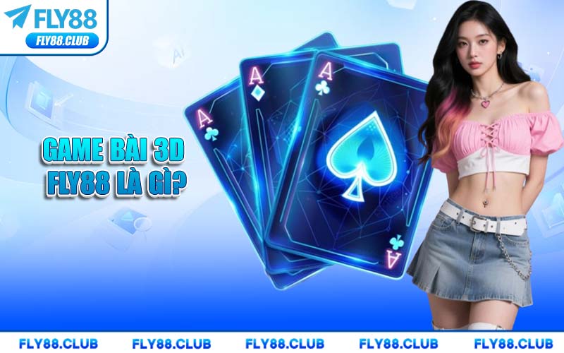 Game Bài 3D FLY88 Là Gì?