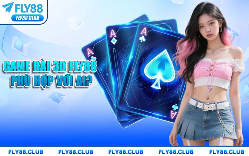 Game Bài 3D FLY88 Phù Hợp Với Ai?