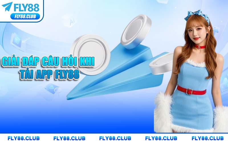 Giải Đáp Câu Hỏi Khi Tải App FLY88