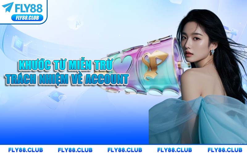 Khước Từ Miễn Trừ Trách Nhiệm Về Account